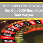 Mobilbahis Exclusive Rulet Her Gün 2000 Euro Nakit Ödül